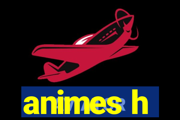 animes h